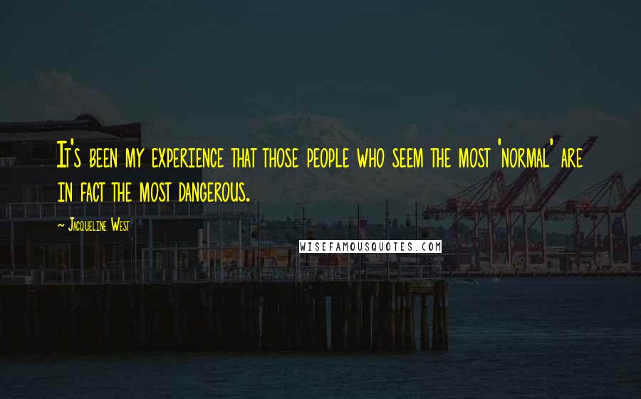 Jacqueline West Quotes: It's been my experience that those people who seem the most 'normal' are in fact the most dangerous.