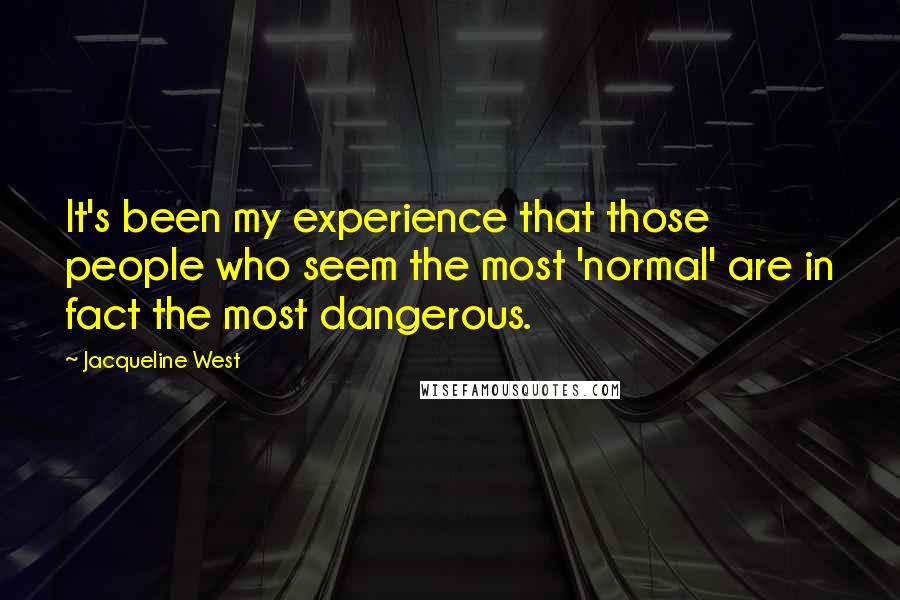 Jacqueline West Quotes: It's been my experience that those people who seem the most 'normal' are in fact the most dangerous.