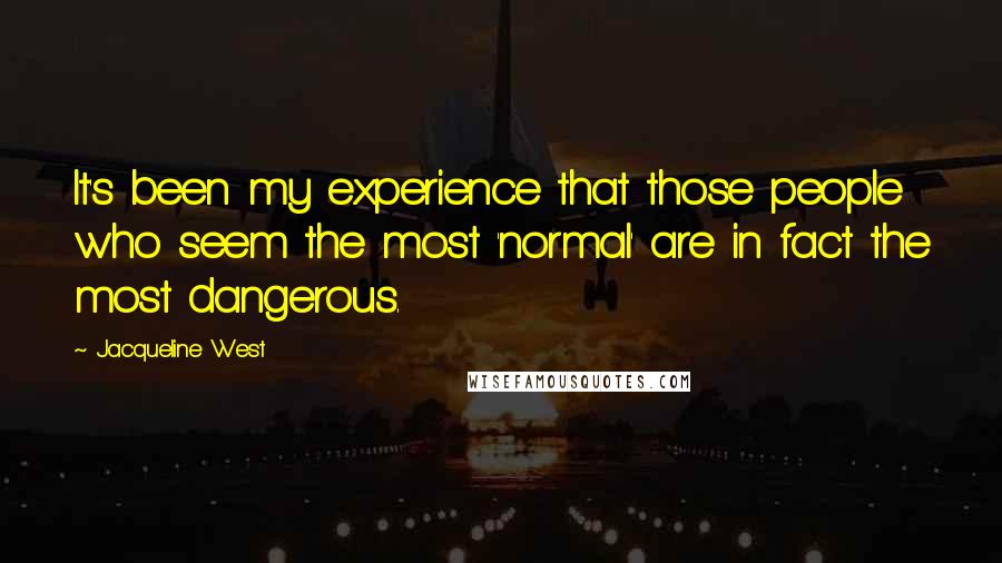 Jacqueline West Quotes: It's been my experience that those people who seem the most 'normal' are in fact the most dangerous.