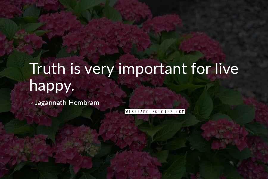 Jagannath Hembram Quotes: Truth is very important for live happy.