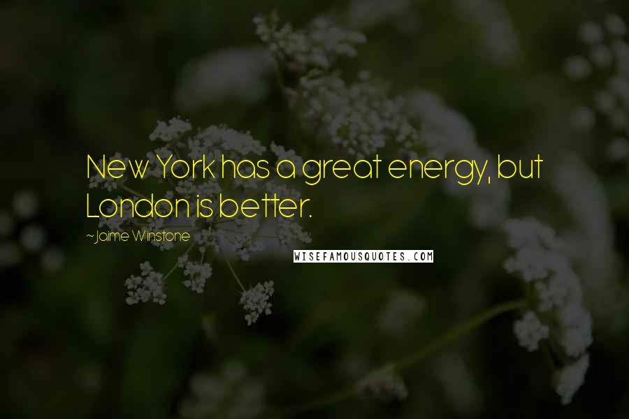 Jaime Winstone Quotes: New York has a great energy, but London is better.