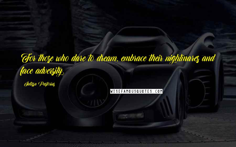 Jalissa Pastorius Quotes: For those who dare to dream, embrace their nightmares and face adversity.