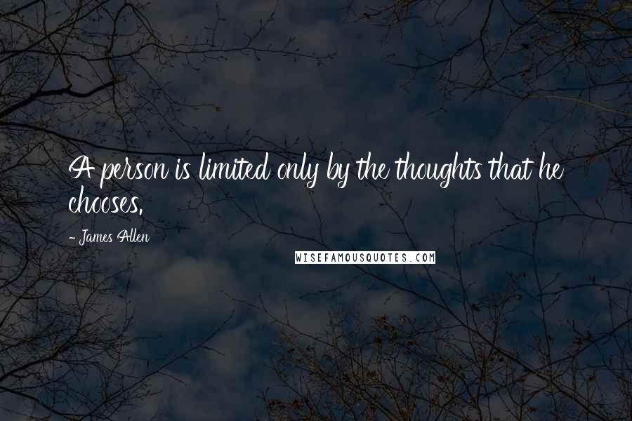 James Allen Quotes: A person is limited only by the thoughts that he chooses.