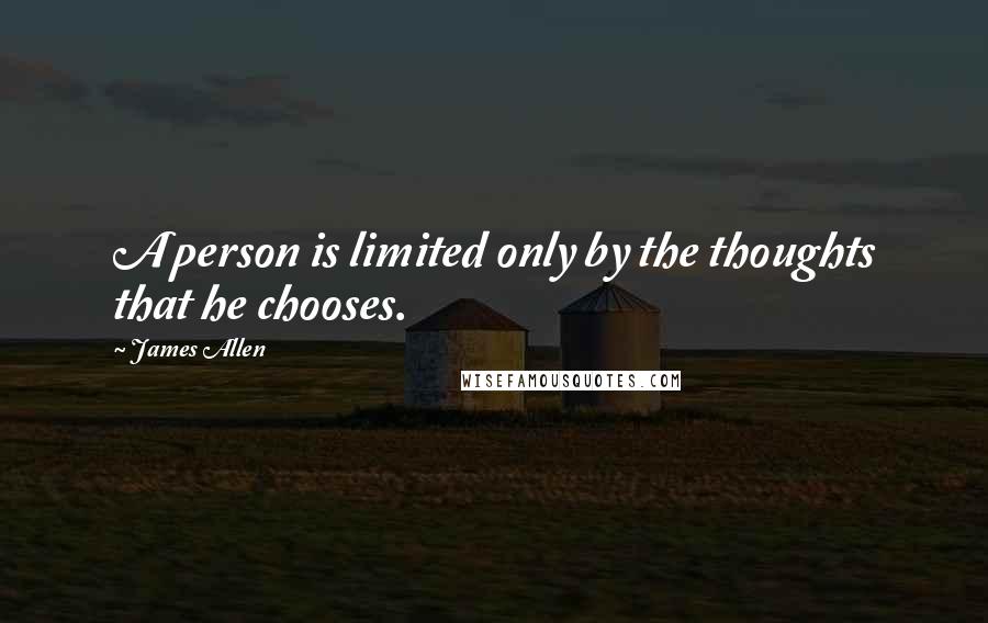 James Allen Quotes: A person is limited only by the thoughts that he chooses.