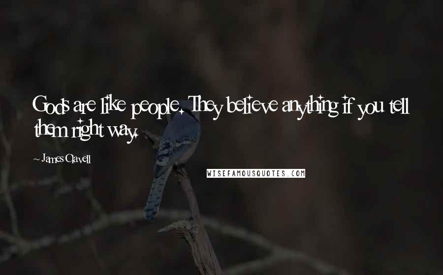 James Clavell Quotes: Gods are like people. They believe anything if you tell them right way.