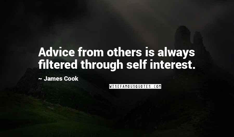 James Cook Quotes: Advice from others is always filtered through self interest.