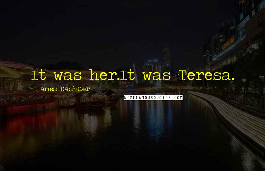 James Dashner Quotes: It was her.It was Teresa.