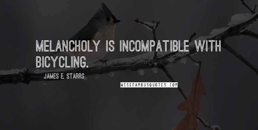 James E. Starrs Quotes: Melancholy is incompatible with bicycling.