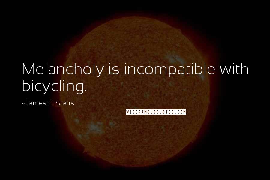 James E. Starrs Quotes: Melancholy is incompatible with bicycling.