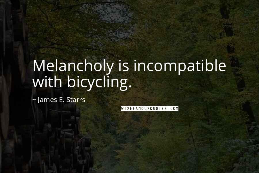 James E. Starrs Quotes: Melancholy is incompatible with bicycling.