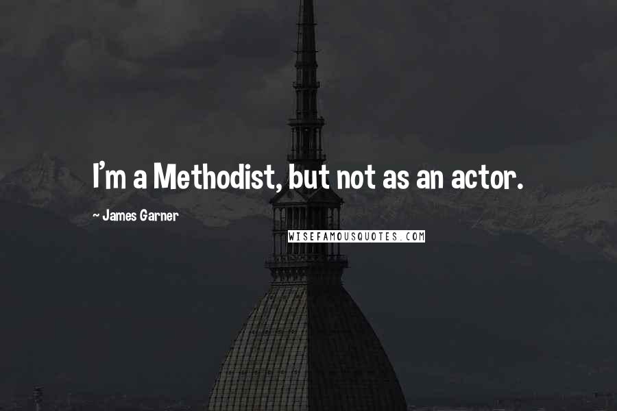 James Garner Quotes: I'm a Methodist, but not as an actor.