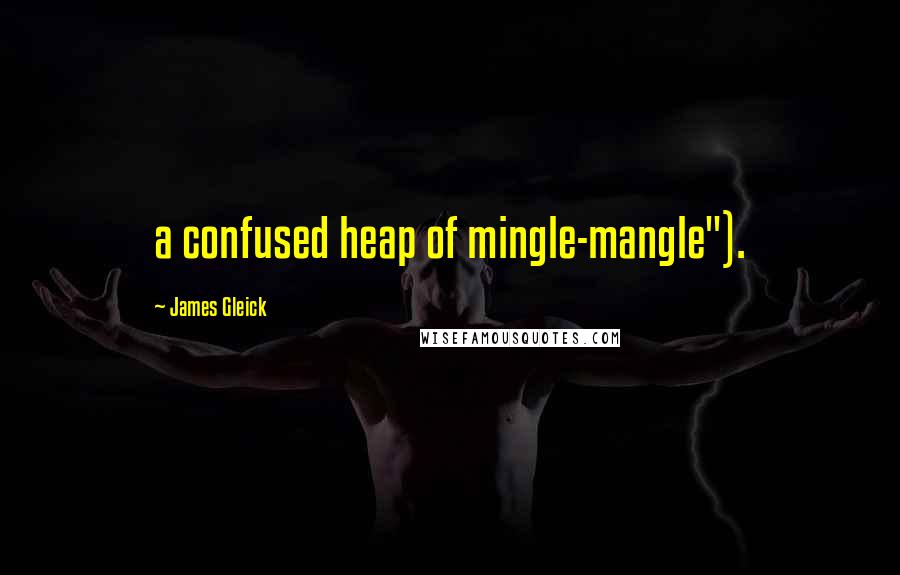 James Gleick Quotes: a confused heap of mingle-mangle").