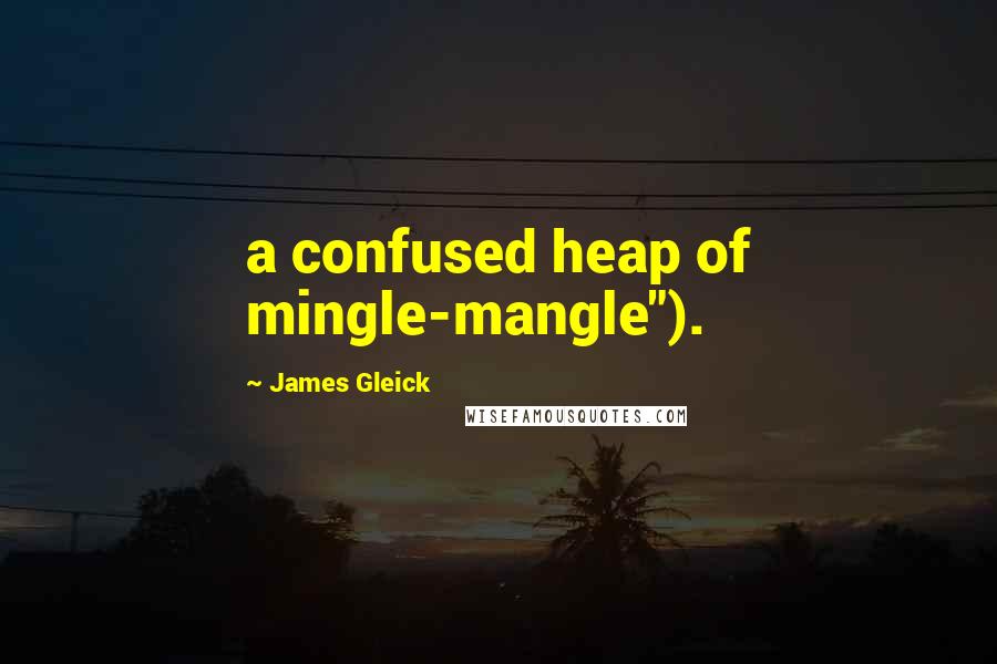 James Gleick Quotes: a confused heap of mingle-mangle").