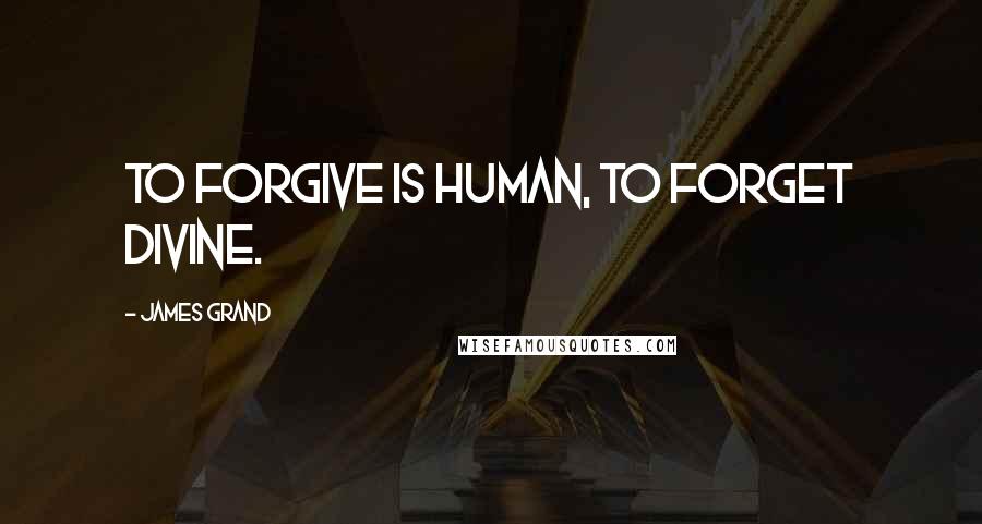 James Grand Quotes: To forgive is human, to forget divine.