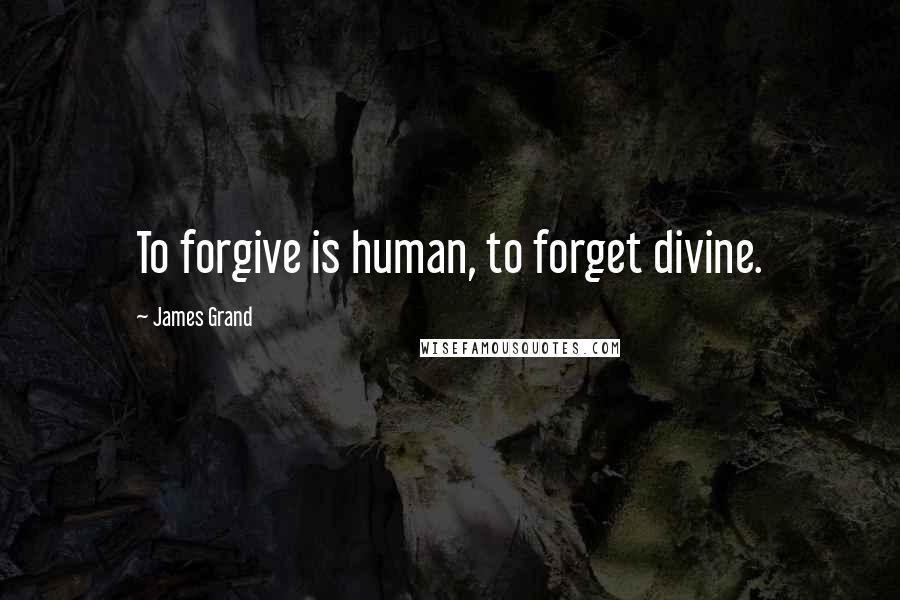 James Grand Quotes: To forgive is human, to forget divine.