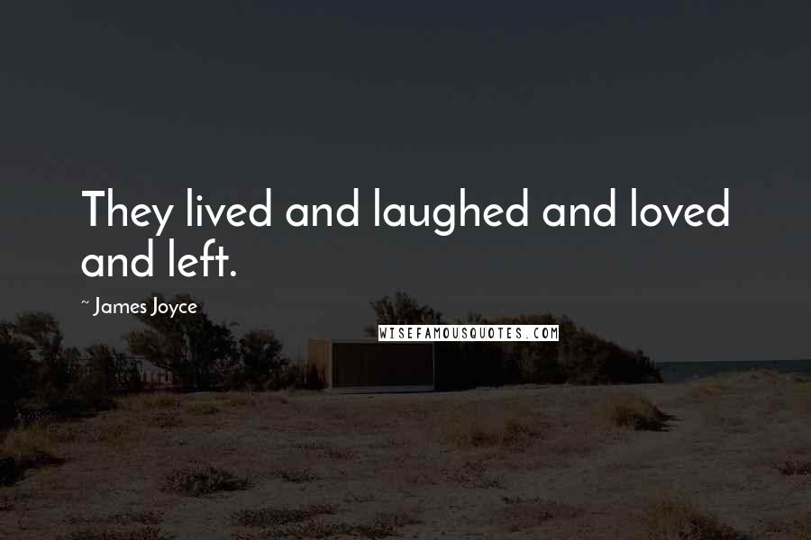 James Joyce Quotes: They lived and laughed and loved and left.