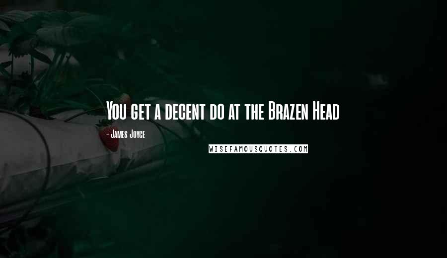 James Joyce Quotes: You get a decent do at the Brazen Head