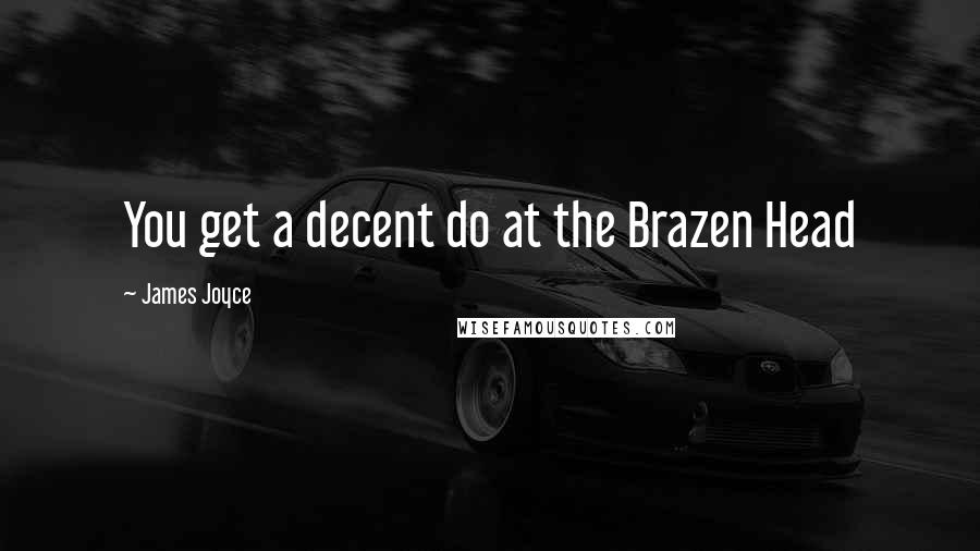 James Joyce Quotes: You get a decent do at the Brazen Head