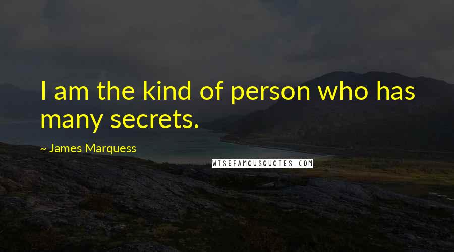 James Marquess Quotes: I am the kind of person who has many secrets.