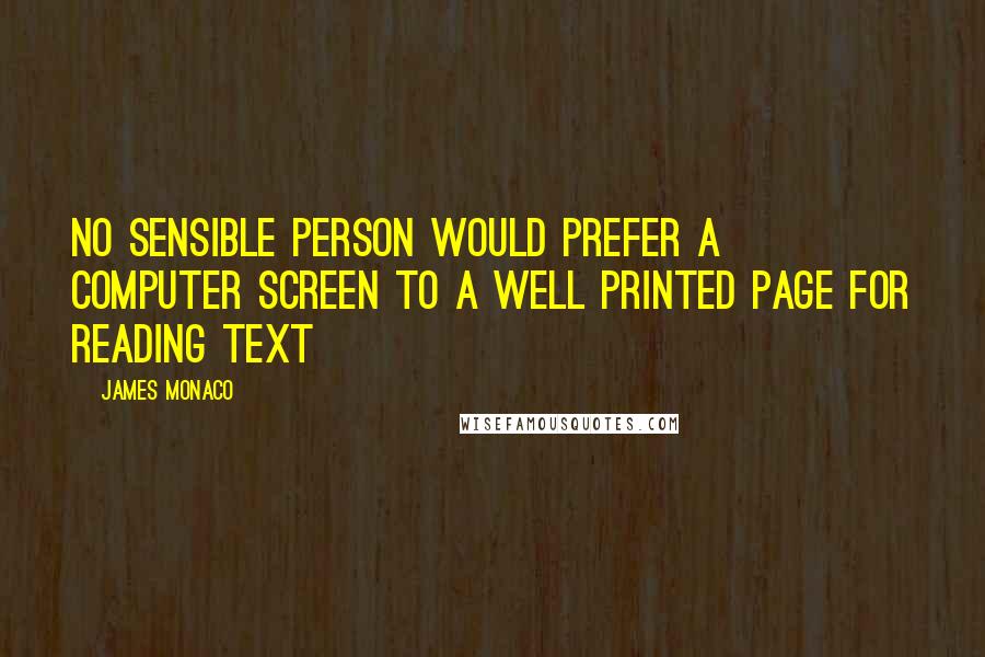 James Monaco Quotes: No sensible person would prefer a computer screen to a well printed page for reading text