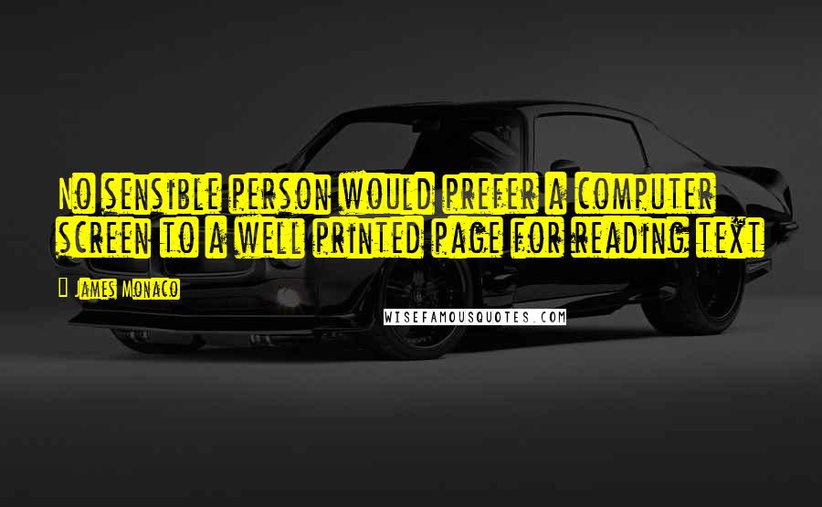 James Monaco Quotes: No sensible person would prefer a computer screen to a well printed page for reading text