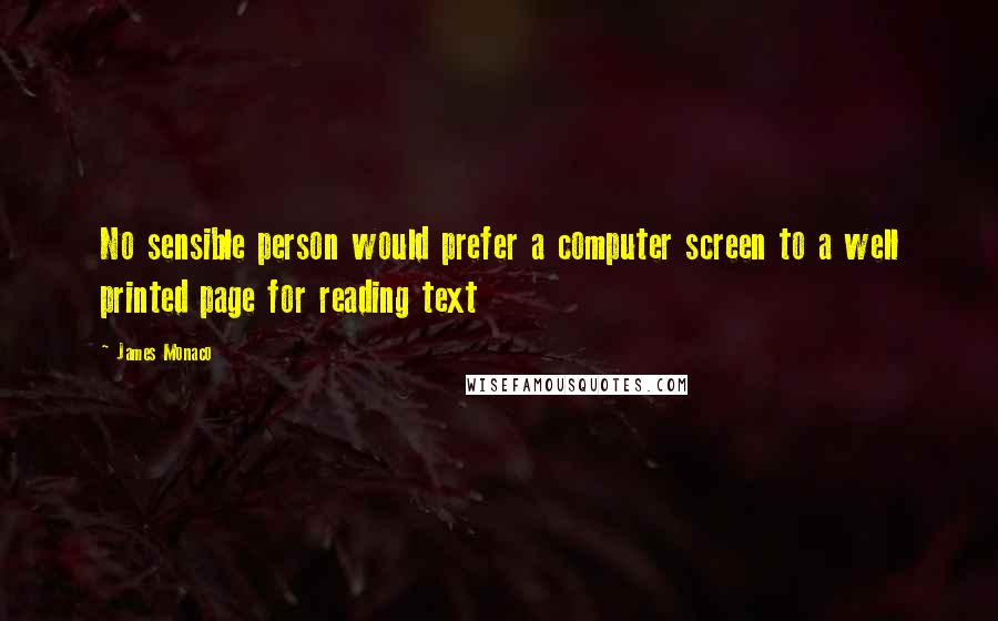 James Monaco Quotes: No sensible person would prefer a computer screen to a well printed page for reading text