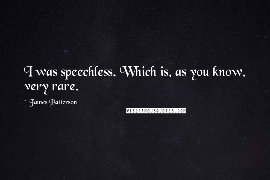 James Patterson Quotes: I was speechless. Which is, as you know, very rare.