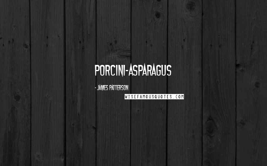 James Patterson Quotes: porcini-asparagus