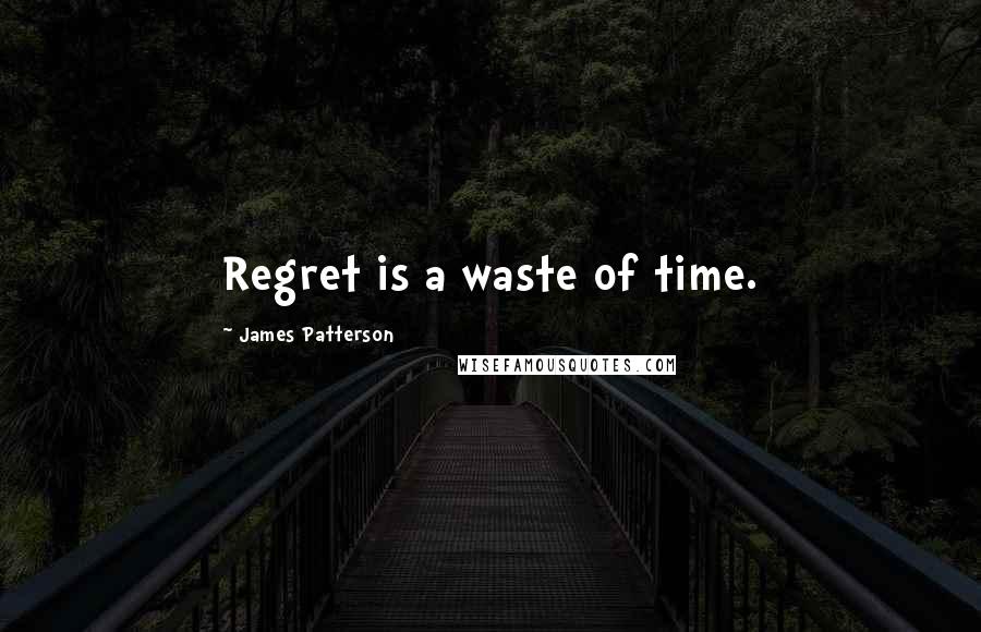 James Patterson Quotes: Regret is a waste of time.