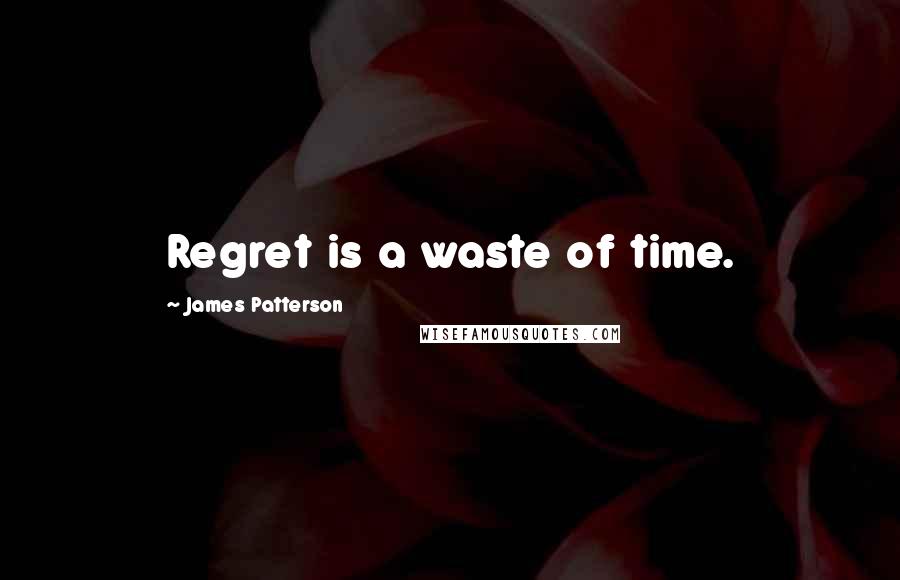 James Patterson Quotes: Regret is a waste of time.