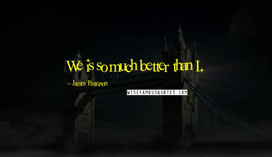 James Patterson Quotes: We is so much better than I.