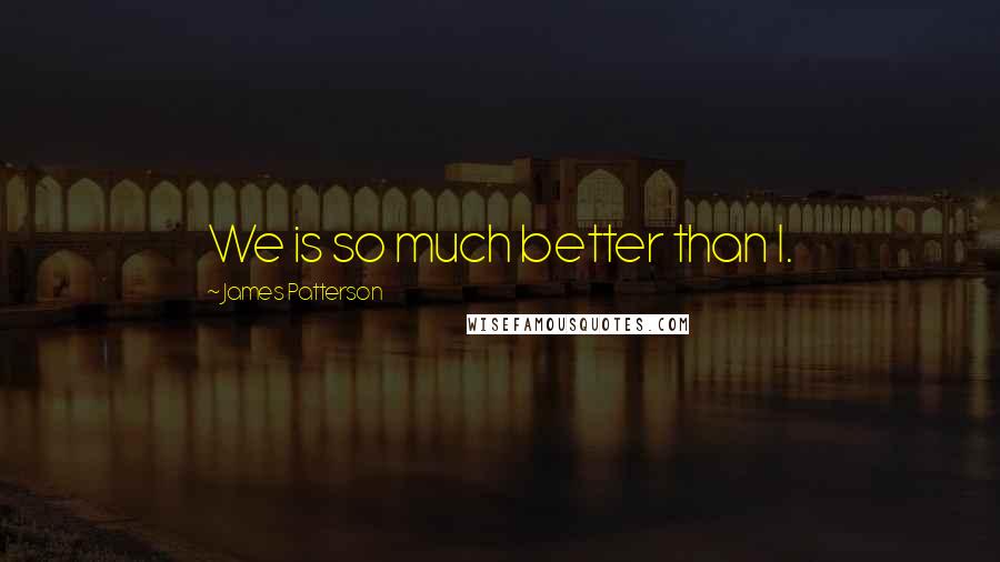 James Patterson Quotes: We is so much better than I.