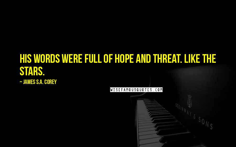 James S.A. Corey Quotes: His words were full of hope and threat. Like the stars.