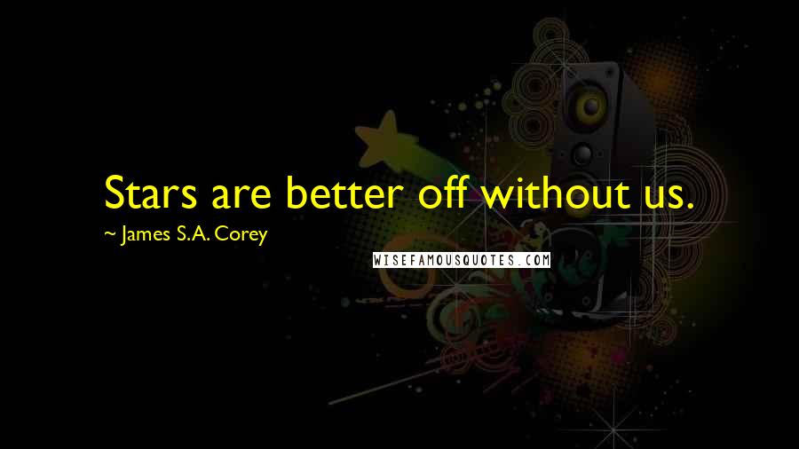 James S.A. Corey Quotes: Stars are better off without us.