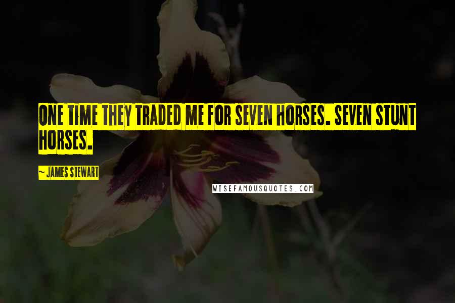 James Stewart Quotes: One time they traded me for seven horses. Seven stunt horses.