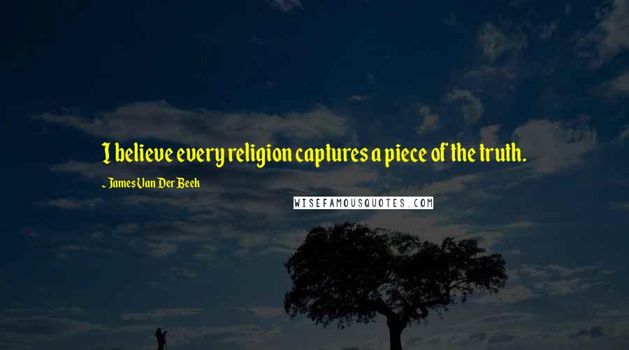 James Van Der Beek Quotes: I believe every religion captures a piece of the truth.