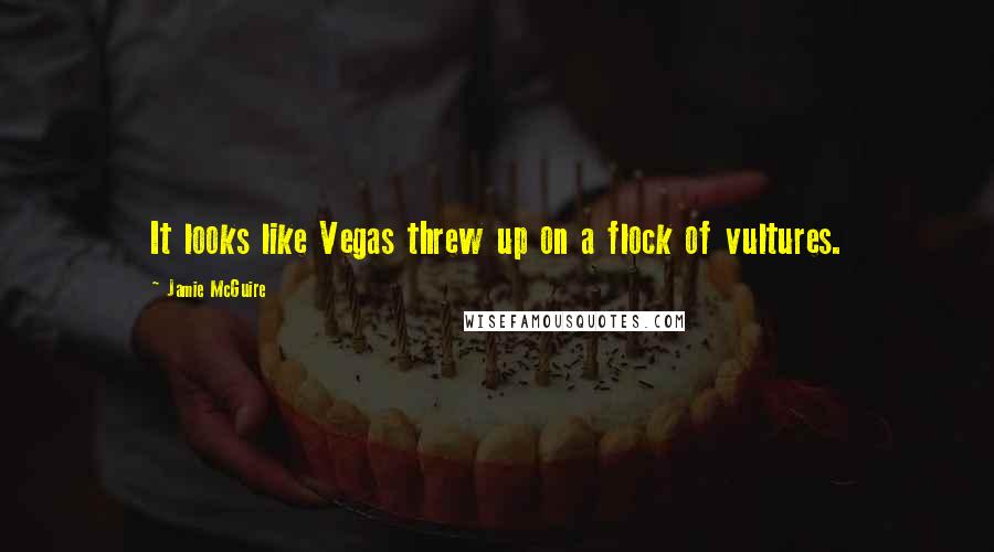 Jamie McGuire Quotes: It looks like Vegas threw up on a flock of vultures.