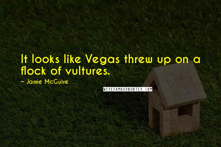 Jamie McGuire Quotes: It looks like Vegas threw up on a flock of vultures.