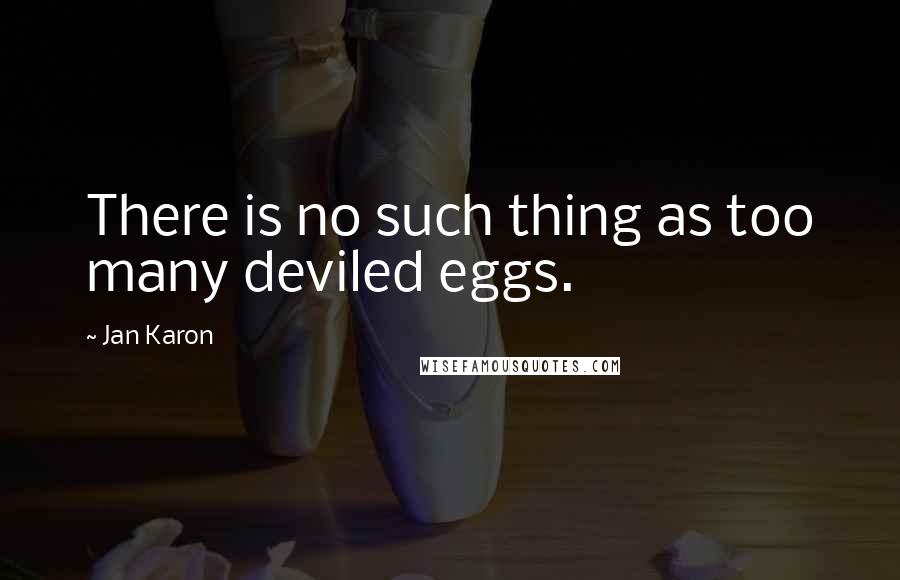 Jan Karon Quotes: There is no such thing as too many deviled eggs.