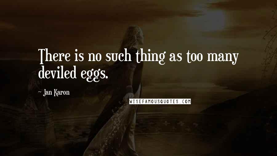 Jan Karon Quotes: There is no such thing as too many deviled eggs.