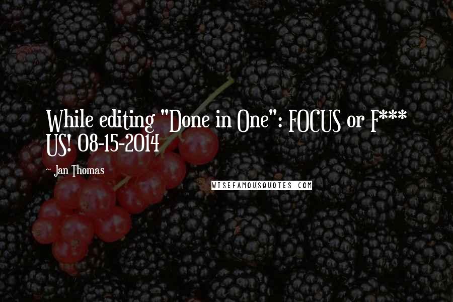 Jan Thomas Quotes: While editing "Done in One": FOCUS or F*** US! 08-15-2014