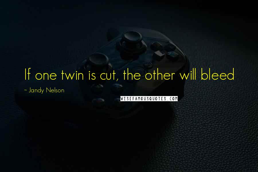 Jandy Nelson Quotes: If one twin is cut, the other will bleed