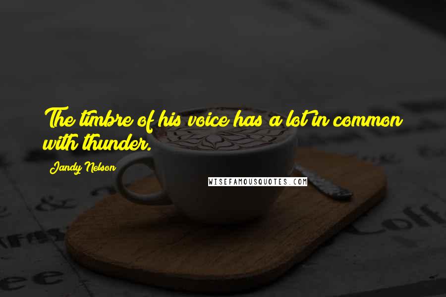 Jandy Nelson Quotes: The timbre of his voice has a lot in common with thunder.