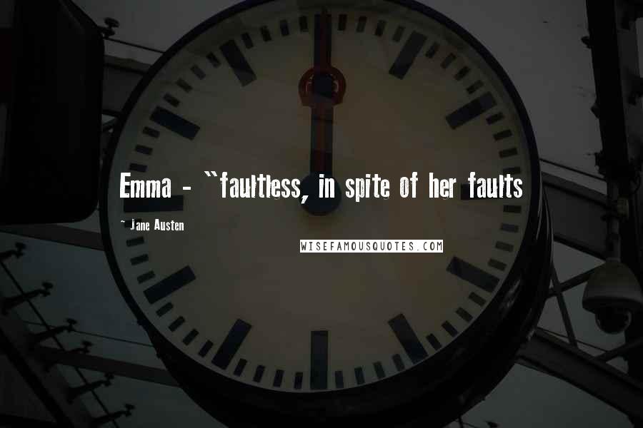 Jane Austen Quotes: Emma - "faultless, in spite of her faults