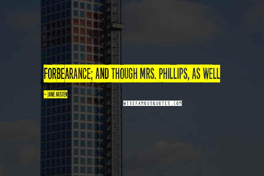 Jane Austen Quotes: forbearance; and though Mrs. Phillips, as well