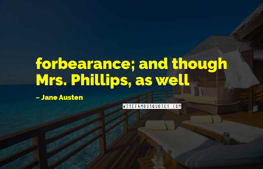 Jane Austen Quotes: forbearance; and though Mrs. Phillips, as well