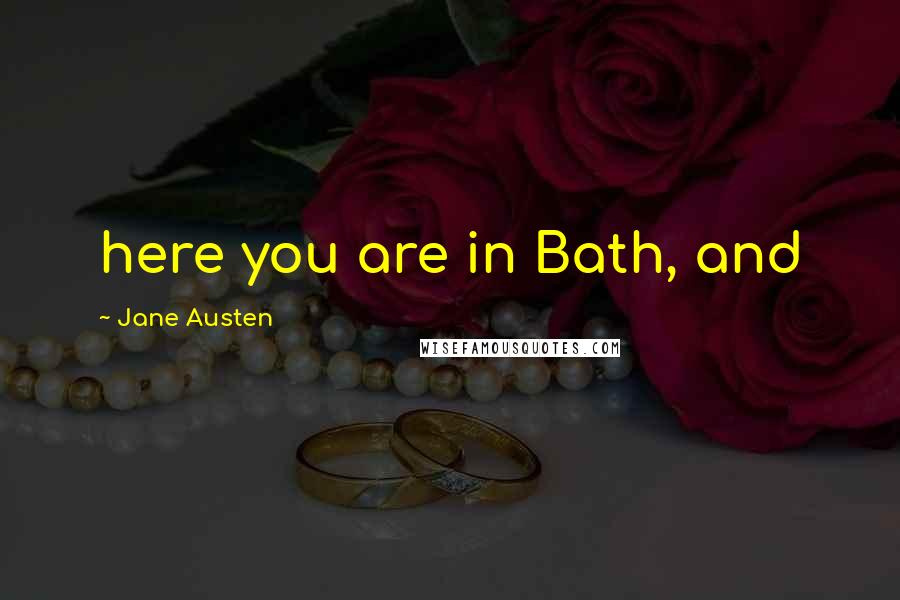 Jane Austen Quotes: here you are in Bath, and