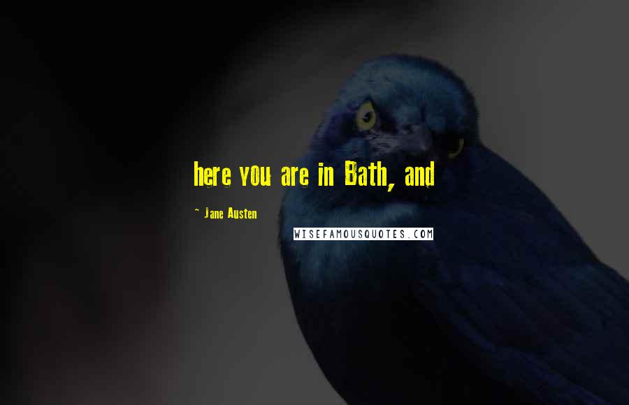 Jane Austen Quotes: here you are in Bath, and