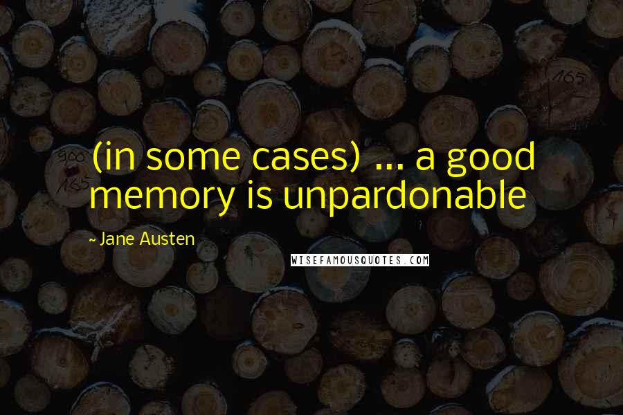 Jane Austen Quotes: (in some cases) ... a good memory is unpardonable