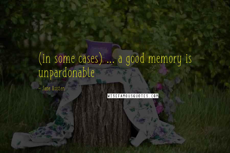 Jane Austen Quotes: (in some cases) ... a good memory is unpardonable